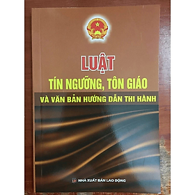 Sách - Luật tín ngưỡng, tôn giáo và VBHD thi hành - Quốc Hội - NXB Lao Động - Dân Hiền