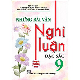 Sách - Những Bài Văn Nghị Luận Đặc Sắc Lớp 9 - Dùng Chung Cho Các Bộ SGK Mới Hiện Hành - Hồng Ân