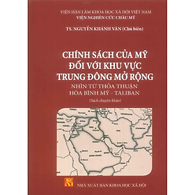 Sách - Chính sách của Mỹ đối với khu vực Trung Đông mở rộng nhìn từ thỏa thuận hòa bình Mỹ - T.aliban - nhiều tác giả - NXB KHXH