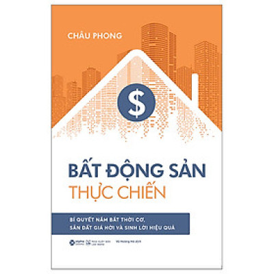 Sách - Bất Động Sản Thực Chiến - Bí Quyết Nắm Bắt Thời Cơ, Săn Đất Giá Hời Và Sinh Lời Hiệu Quả - Châu Phong - Nhà xuất bản Lao Động