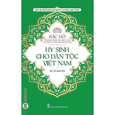 Sách - Bác Hồ Trong Lòng Dân Tộc Việt Nam Và Trái Tim Nhân Loại - Hy Sinh Cho Dân Tộc Việt Nam - VIETNAMBOOK