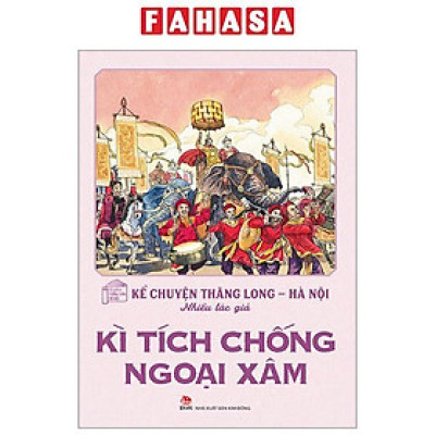 Kể Chuyện Thăng Long-Hà Nội - Kì Tích Chống Ngoại Xâm (Tái Bản 2024)