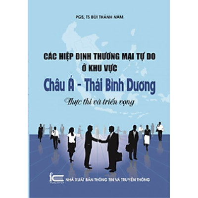 Sách Các Hiệp Định Thương Mại Tự Do Ở Khu Vực Châu Á – Thái Bình Dương: Thực Thi Và Triển Vọng