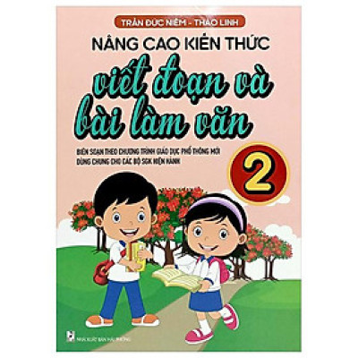 Nâng Cao Kiến Thức Viết Đoạn Và Bài Làm Văn 2 (Biên Soạn Theo Chương Trình GDPT Mới)
