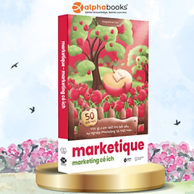Marketique: Marketing Có Ích - 50 Bài Học Ước Gì Mình Biết Khi Bắt Đầu Sự Nghiệp Marketing Tại Việt Nam
