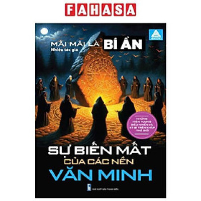 Sách - Mãi Mãi Là Bí Ẩn - Những Hiện Tượng Siêu Nhiên Và Kỳ Bí Trên Khắp Thế Giới - Sự Biến Mất Của Các Nền Văn Minh
