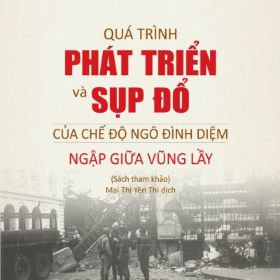 Quá trình phát triển và sụp đổ của chế độ Ngô Đình Diệm ngập giữa vũng lầy - bản in 2025