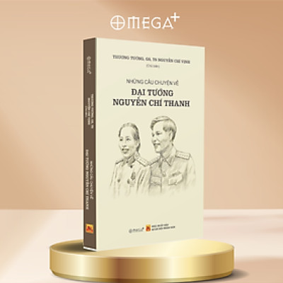 Những Câu Chuyện Về Đại Tướng Nguyễn Chí Thanh (Thượng Tướng Nguyễn Chí Vịnh) 