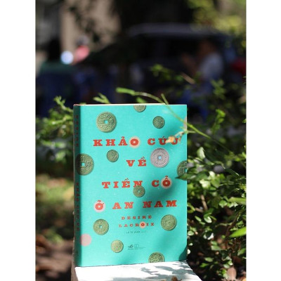 (Bìa Cứng) Khảo Cứu Về Tiền Cổ Ở An Nam - Désiré LACROIX - Lê Tư Lành