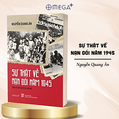 Sự Thật Về Nạn Đói Năm 1945 (Qua Tư Liệu & Ký Ức Lịch Sử) - Nguyễn Quang Ân 