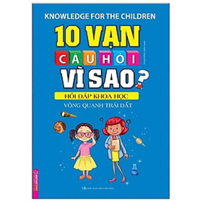 10 Vạn Câu Hỏi Vì Sao Hỏi Đáp Khoa Học - Vòng Quanh Trái Đất (Tái Bản 2020)