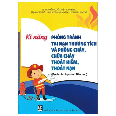 Kĩ Năng Phòng Tránh Tai Nạn Thương Tích Và Phòng Cháy, Chữa Cháy, Thoát Hiểm, Thoát Nạn (Dành Cho Học Sinh Tiểu Học)