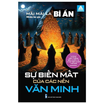 Sách - Mãi Mãi Là Bí Ẩn - Những Hiện Tượng Siêu Nhiên Và Kỳ Bí Trên Khắp Thế Giới - Sự Biến Mất Của Các Nền Văn Minh