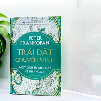 Trái Đất Chuyển Mình: Một Lịch Sử Chưa Kể Về Nhân Loại - Peter Frankopan - Nxb Tri Thức