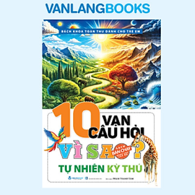 10 Vạn Câu Hỏi Vì Sao? Tự Nhiên Kỳ Thú - Vanlangbooks