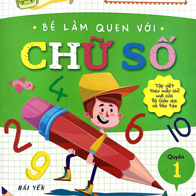 Chuẩn Bị Cho Bé Vào Lớp 1 - Bé Làm Quen Với Chữ Số (Quyển 1) (Tái Bản 2020)