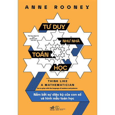 \Tư Duy Như Nhà Toán Học - Nắm Bắt Sự Diệu Kỳ Của Con Số Và Hình Mẫu Toán Học -  Anne Rooney