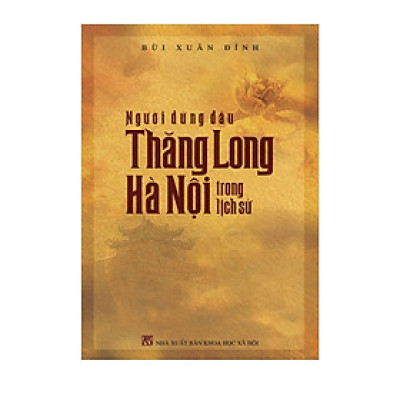 Người đứng đầu Thăng Long Hà Nội trong lịch sử - Bùi Xuân Đính