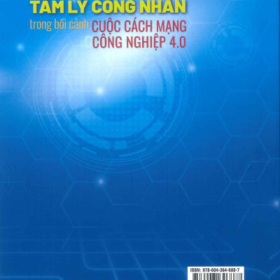 Một Số Vấn Đề Lý Luận Và Thực Tiễn Tâm Lý Công Nhân Trong Bối Cảnh Cuộc Cách Mạng Công Nghiệp 4.0 (Sách chuyên khảo) - Đồng Văn Toàn, Nguyễn Văn Thăng (Đồng chủ biên)