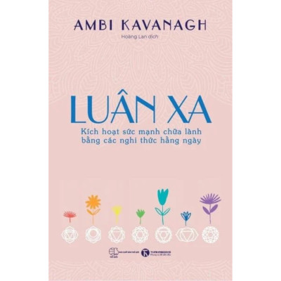 Luân xa: Kích hoạt sức mạnh chữa lành bằng các nghi thức hằng ngày - Ambi Kavanagh - Nhà Xuất Bản Lao Động