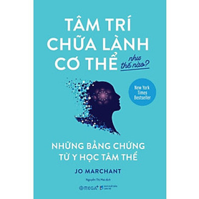 Tâm Trí Chữa Lành Cơ Thể Như Thế Nào? - Jo Marchant - Nguyễn Thị Mai dịch - (bìa mềm)