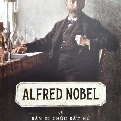 Kể Chuyện Cuộc Đời Các Thiên Tài: Alfred Nobel Và Bản Di Chúc Bất Hủ
