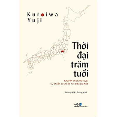 THỜI ĐẠI TRĂM TUỔI – Kuroiwa Yuji – Lương Việt Dũng dịch – Nhã Nam – NXB Dân Trí