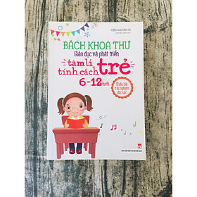 Bách Khoa Toàn Thư - Giáo Dục Và Phát Triển Tâm Lí Tính Cách Trẻ 6 - 12Tuổi