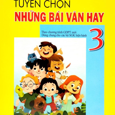 Tuyển Chọn Những Bài Văn Hay 3 (Theo Chương Trình Giáo Dục Phổ Thông Mới)