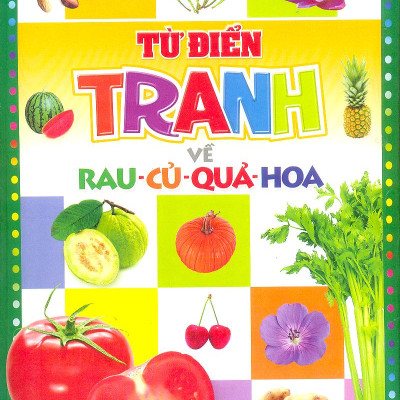 Từ Điển Tranh Về Rau - Củ - Quả - Hoa (Tái Bản 2012)