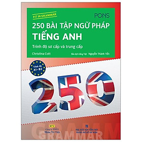 250 Bài Tập Ngữ Pháp Tiếng Anh - Trình Độ Sơ Cấp Và Trung Cấp (Tái Bản)