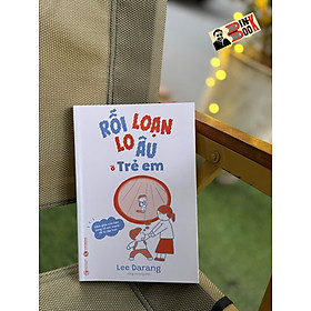 RỐI LOẠN LO ÂU Ở TRẺ EM – Lee Darang – Hồng Phượng dịch – Thái Hà – NXB Công Thương