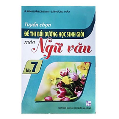 Sách Tuyển Chọn Đề Thi Bồi Dưỡng Học Sinh Giỏi Môn Ngữ Văn Lớp 7