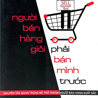 Người bán hàng giỏi phải bán mình trước - Nguyên tắc quan trọng để trở thành người bán hàng xuất sắc