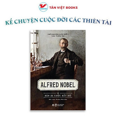Sách - Alfred Nobel Và Bản Di Chúc Bất Hủ - Kể Chuyện Cuộc Đời Các Thiên Tài - Tân Việt Books